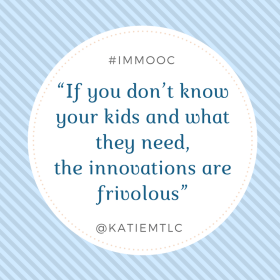 “If you don_t know your kids and what they need, the innovations are frivolous”